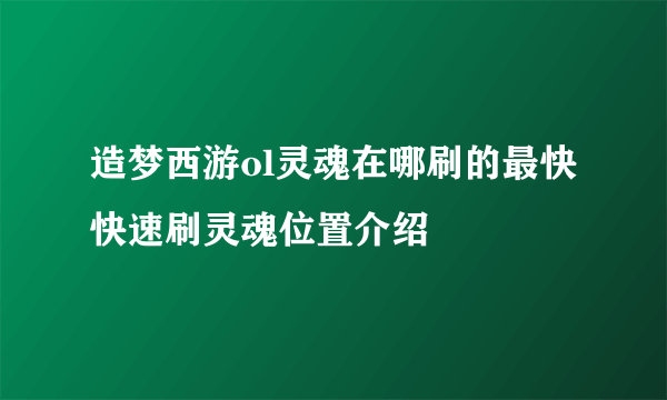 造梦西游ol灵魂在哪刷的最快 快速刷灵魂位置介绍