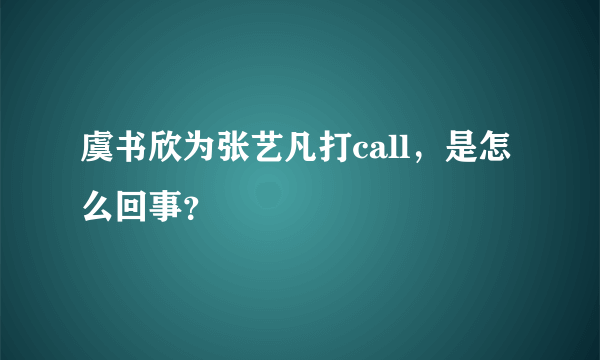 虞书欣为张艺凡打call，是怎么回事？