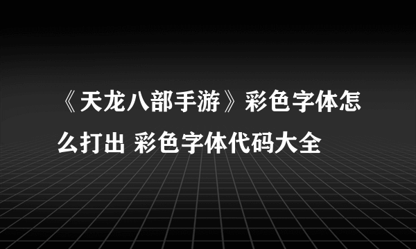 《天龙八部手游》彩色字体怎么打出 彩色字体代码大全