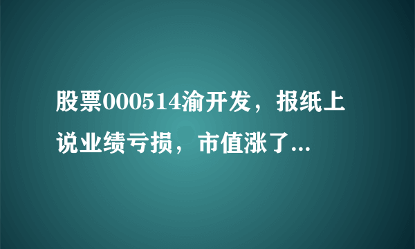 股票000514渝开发，报纸上说业绩亏损，市值涨了114%。这种报告会影响这支股票的走势吗？