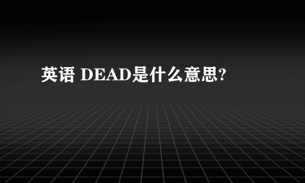 英语 DEAD是什么意思?