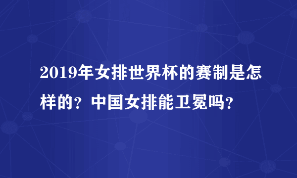 2019年女排世界杯的赛制是怎样的？中国女排能卫冕吗？