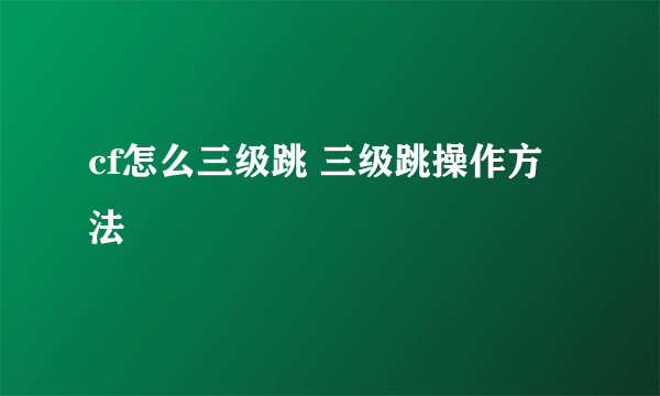 cf怎么三级跳 三级跳操作方法