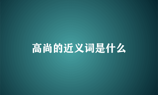 高尚的近义词是什么