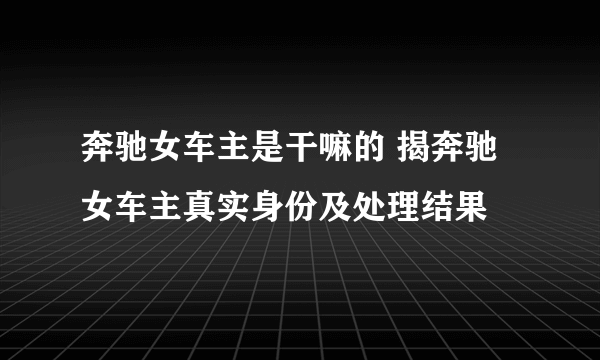 奔驰女车主是干嘛的 揭奔驰女车主真实身份及处理结果