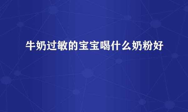 牛奶过敏的宝宝喝什么奶粉好