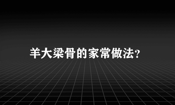 羊大梁骨的家常做法？