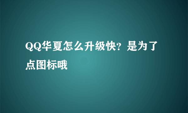 QQ华夏怎么升级快？是为了点图标哦