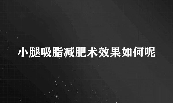 小腿吸脂减肥术效果如何呢