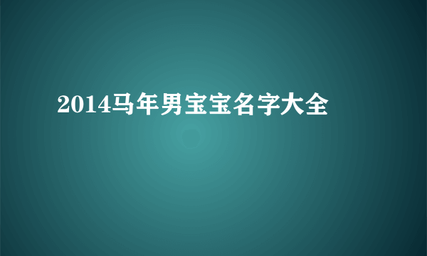 2014马年男宝宝名字大全