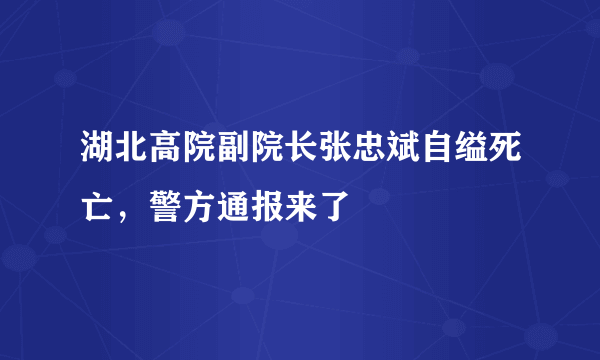 湖北高院副院长张忠斌自缢死亡，警方通报来了