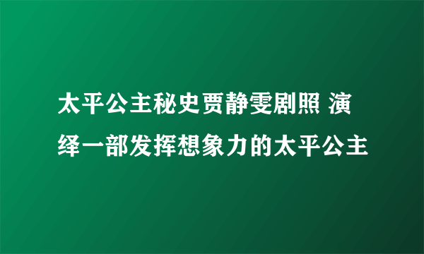 太平公主秘史贾静雯剧照 演绎一部发挥想象力的太平公主