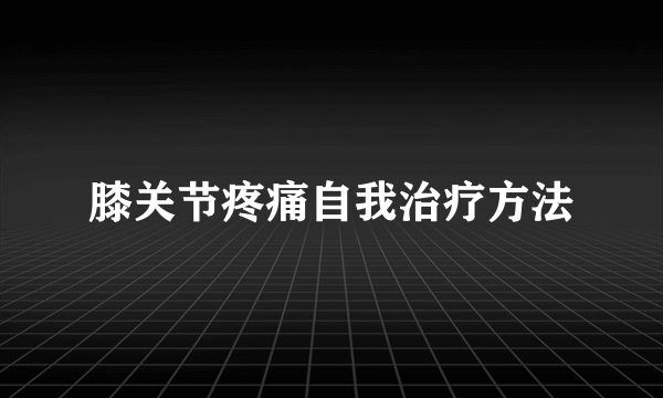 膝关节疼痛自我治疗方法