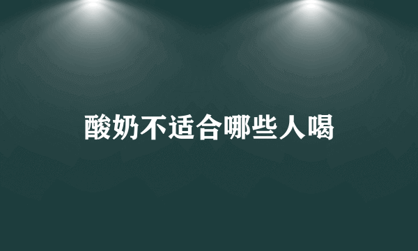 酸奶不适合哪些人喝