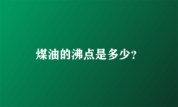 煤油的沸点是多少？