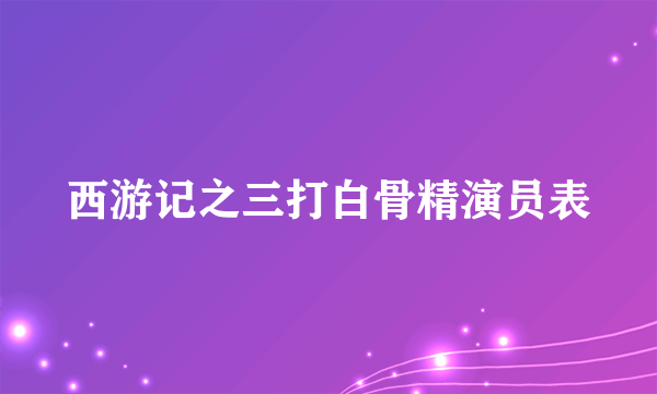 西游记之三打白骨精演员表