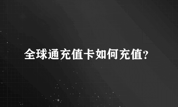 全球通充值卡如何充值？