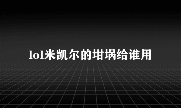 lol米凯尔的坩埚给谁用