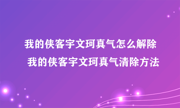 我的侠客宇文珂真气怎么解除 我的侠客宇文珂真气清除方法