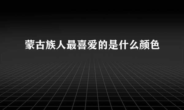 蒙古族人最喜爱的是什么颜色