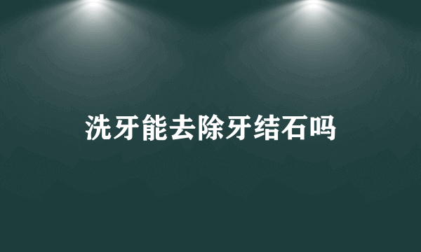 洗牙能去除牙结石吗