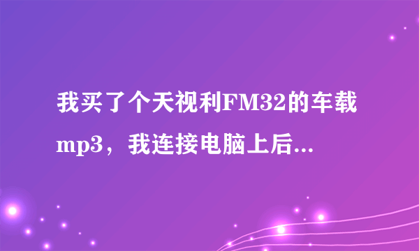 我买了个天视利FM32的车载mp3，我连接电脑上后在电脑右下角出现“无法识别的USB设备”