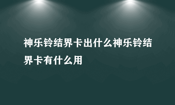 神乐铃结界卡出什么神乐铃结界卡有什么用