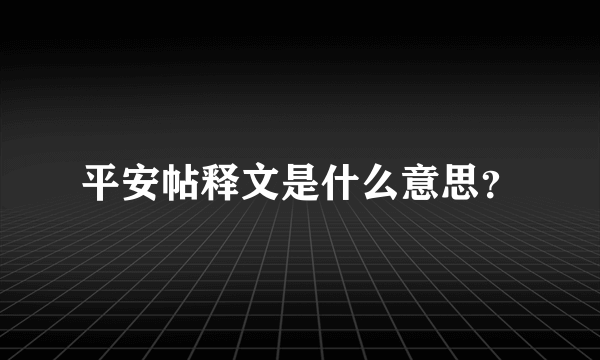 平安帖释文是什么意思？