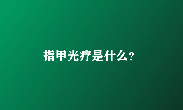 指甲光疗是什么？