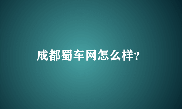 成都蜀车网怎么样？