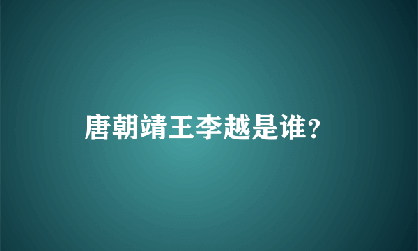 唐朝靖王李越是谁？