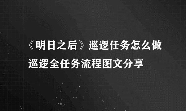 《明日之后》巡逻任务怎么做 巡逻全任务流程图文分享