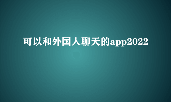 可以和外国人聊天的app2022