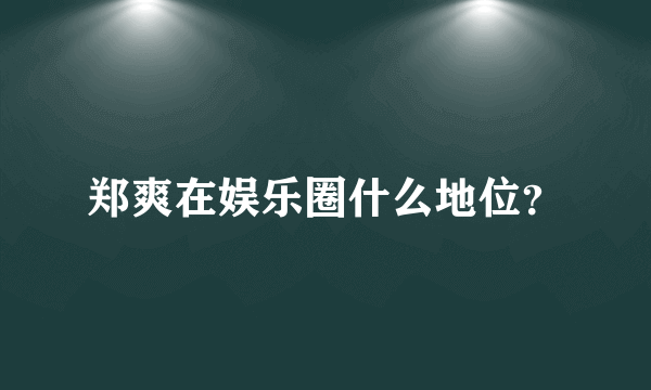 郑爽在娱乐圈什么地位？