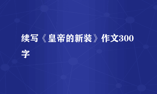 续写《皇帝的新装》作文300字