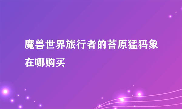 魔兽世界旅行者的苔原猛犸象在哪购买