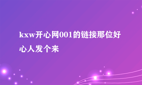 kxw开心网001的链接那位好心人发个来