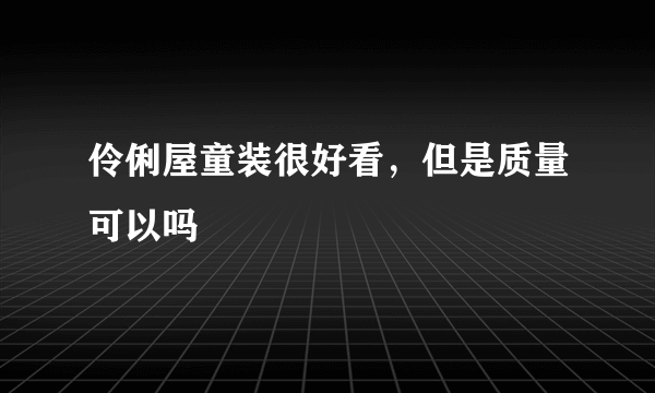 伶俐屋童装很好看，但是质量可以吗