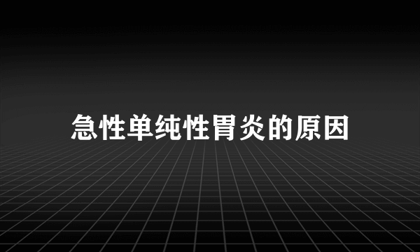 急性单纯性胃炎的原因