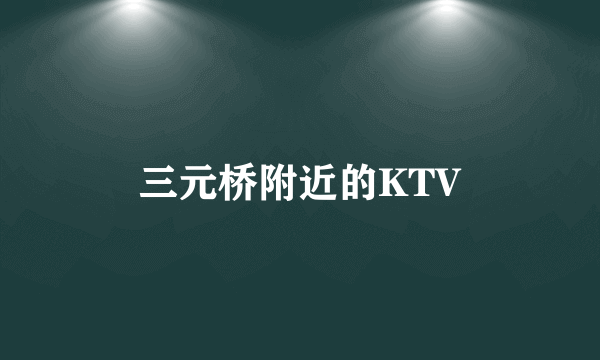 三元桥附近的KTV