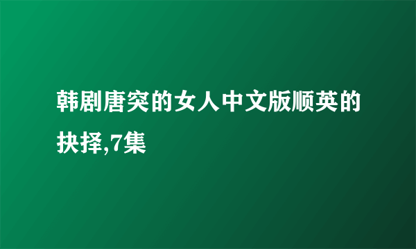 韩剧唐突的女人中文版顺英的抉择,7集