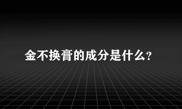 金不换膏的成分是什么？