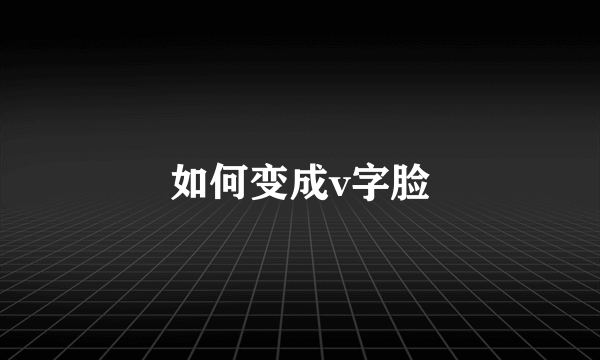 如何变成v字脸