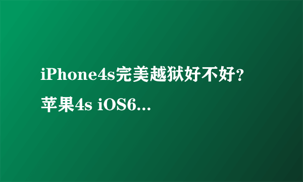 iPhone4s完美越狱好不好？苹果4s iOS6.1.3完美越狱更为流畅