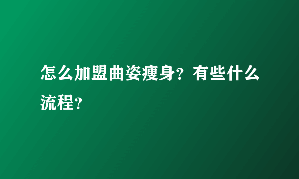 怎么加盟曲姿瘦身？有些什么流程？