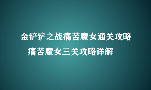 金铲铲之战痛苦魔女通关攻略   痛苦魔女三关攻略详解