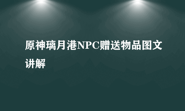 原神璃月港NPC赠送物品图文讲解