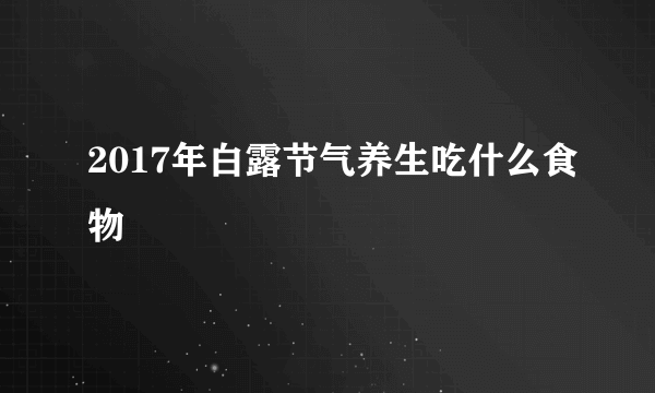 2017年白露节气养生吃什么食物