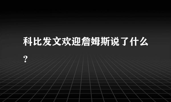 科比发文欢迎詹姆斯说了什么？