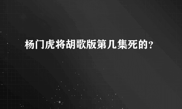 杨门虎将胡歌版第几集死的？